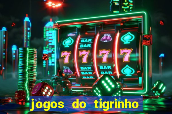 jogos do tigrinho que da bonus no cadastro